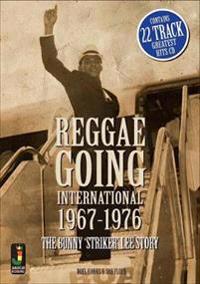 Reggae Going International, 1967 to 1976: The Bunny 'Striker' Lee Story. by Noel Hawks & Jah Floyd