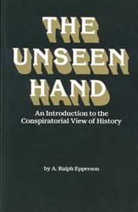 The Unseen Hand: An Introduction to the Conspiratorial View of History