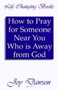 How to Pray for Someone Near You Who is Away from God