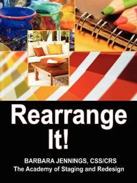 Rearrange It! How to Start a Profitable Interior Redesign Business or How to Generate Wealth and Financial Freedom with a One-Day Decorating Business