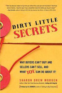 Dirty Little Secrets: Why Buyers Can't Buy and Sellers Can't Sell and What You Can Do about It