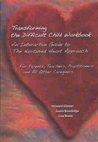 Transforming the Difficult Child Workbook: An Interactive Guide to the Nurtured Heart Approach: For Parents, Teachers, Practitioners and All Other Car