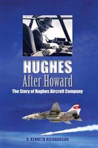 Hughes After Howard: The Story of Hughes Aircraft Company