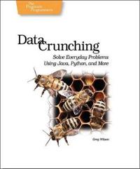 Data Crunching: Solve Everyday Problems Using Java, Python, and More