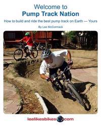 Welcome to Pump Track Nation: How to Build and Ride the Best Pump Track on Earth - Yours