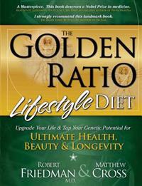 The Golden Ratio Lifestyle Diet: Upgrade Your Life & Tap Your Genetic Potential for Ultimate Health, Beauty & Longevity