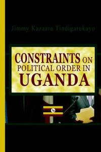 Constraints on Political Order in Uganda