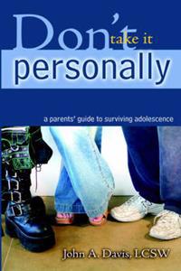Don't Take It Personally: A Parent's Guide to Surviving Adolescence