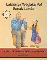 Lakhotiya Woglaka Po! - Speak Lakota! Level 1 Textbook