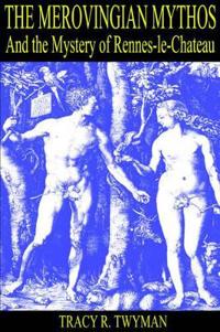 The Merovingian Mythos And the Mystery of Rennes-le-Chateau