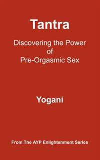 Tantra - Discovering the Power of Pre-Orgasmic Sex