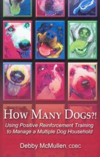 How Many Dogs?!: Using Positive Reinforcement Training to Manage a Multiple Dog Household