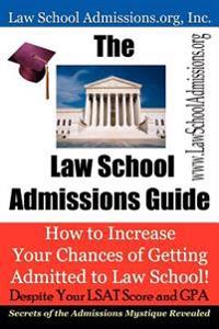 The Law School Admissions Guide: How to Increase Your Chances of Getting Admitted to Law School Despite Your LSAT Score and Gpa