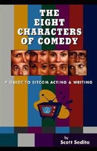 The Eight Characters of Comedy: A Guide to Sitcom Acting and Writing
