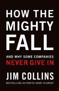 How the Mighty Fall: And Why Some Companies Never Give in
