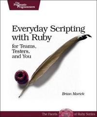 Everyday Scripting with Ruby: For Teams, Testers, and You