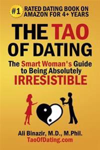 The Tao of Dating: The Smart Woman's Guide to Being Absolutely Irresistible