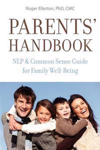 Parents' Handbook: Nlp and Common Sense Guide for Family Well-Being