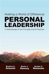 Making a World of Difference. Personal Leadership: A Methodology of Two Principles and Six Practices