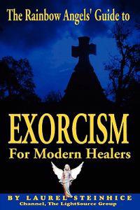 The Rainbow Angels' Guide to Exorcism For Modern Healers