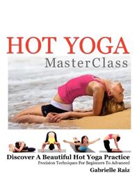 Hot Yoga Masterclass: Discover a Beautiful Hot Yoga Practice, Precision Techniques for Beginners to Advanced (Black & White Edition)