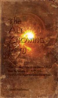 The All Knowing Diary: The Truths You Were Never Told: How to Harness All Knowing to Make the Right Decisions Every Time