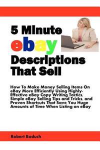 5 Minute Ebay Descriptions That Sell: How to Make Money Selling Items on Ebay More Efficiently Using Highly-Effective Ebay Copy Writing Tactics, Simpl