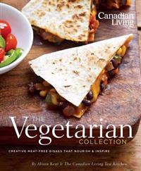 Canadian Living: The Vegetarian Collection: Creative Meat-Free Dishes That Nourish & Inspire