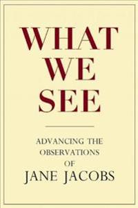 What We See: Advancing the Observations of Jane Jacobs