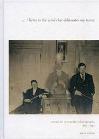 I Listen to the Wind That Obliterates My Traces - Music in Vernacular Photographs 1880-1955