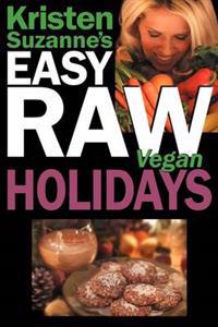 Kristen Suzanne's Easy Raw Vegan Holidays: Delicious & Easy Raw Food Recipes for Parties & Fun at Halloween, Thanksgiving, Christmas, and the Holiday