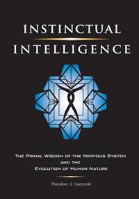 Instinctual Intelligence: The Primal Wisdom of the Nervous System and the Evolution of Human Nature