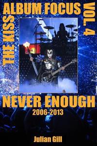 The Kiss Album Focus, Volume IV: Never Enough, 2006 - 2013