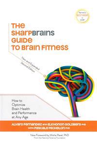 The Sharpbrains Guide to Brain Fitness: How to Optimize Brain Health and Performance at Any Age