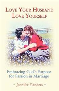 Love Your Husband/Love Yourself: Embracing God's Purpose for Passion in Marriage