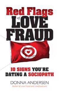 Red Flags of Love Fraud: 10 Signs You're Dating a Sociopath