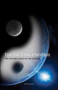 The Yin Yang Universe: The Invisible Dance of the Universe