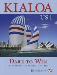 Kialoa US-1: Dare to Win in Business, in Sailing, in Life