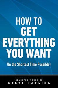 How to Get Everything You Want (In the Shortest Time Possible)