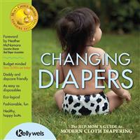 Changing Diapers: The Hip Mom's Guide to Modern Cloth Diapering
