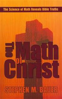 The Math of Christ: The Science of Math Reveals Bible Truths