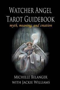 Watcher Angel Tarot Guidebook: Myth, Meaning, and Creation