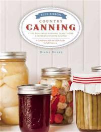 Blue Ribbon Country Canning: State Fair Award Winning Traditional & Modern Favorite Recipes