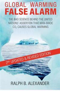 Global Warming False Alarm, 2nd Edition: The Bad Science Behind the United Nations' Assertion That Man-Made Co2 Causes Global Warming