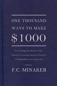 One Thousand Ways to Make $1000 (Practical Suggestions, Based on Actual Experience, for Starting a Business of Your Own and Making Money in Your Spare
