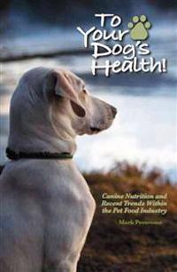 To Your Dog's Health!: Canine Nutrition and Recent Trends Within the Pet Food Industry