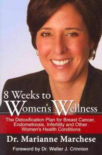 8 Weeks to Women's Wellness: The Detoxification Plan for Breast Cancer, Endometriosis, Infertility and Other Women's Health Conditions
