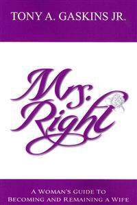 Mrs. Right: A Woman's Guide to Becoming and Remaining a Wife