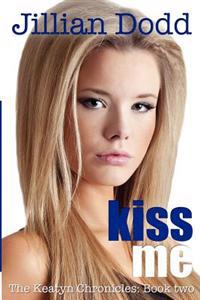 Kiss Me: The Keatyn Chronicles: Book Two