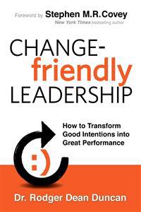 Change-Friendly Leadership: How to Transform Good Intentions Into Great Performance